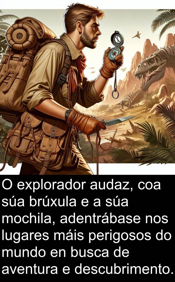 explorador: O explorador audaz, coa súa brúxula e a súa mochila, adentrábase nos lugares máis perigosos do mundo en busca de aventura e descubrimento.