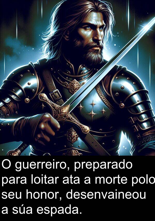 honor: O guerreiro, preparado para loitar ata a morte polo seu honor, desenvaineou a súa espada.