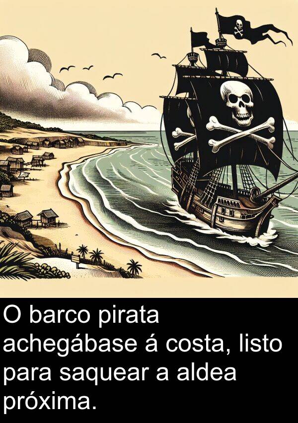 pirata: O barco pirata achegábase á costa, listo para saquear a aldea próxima.