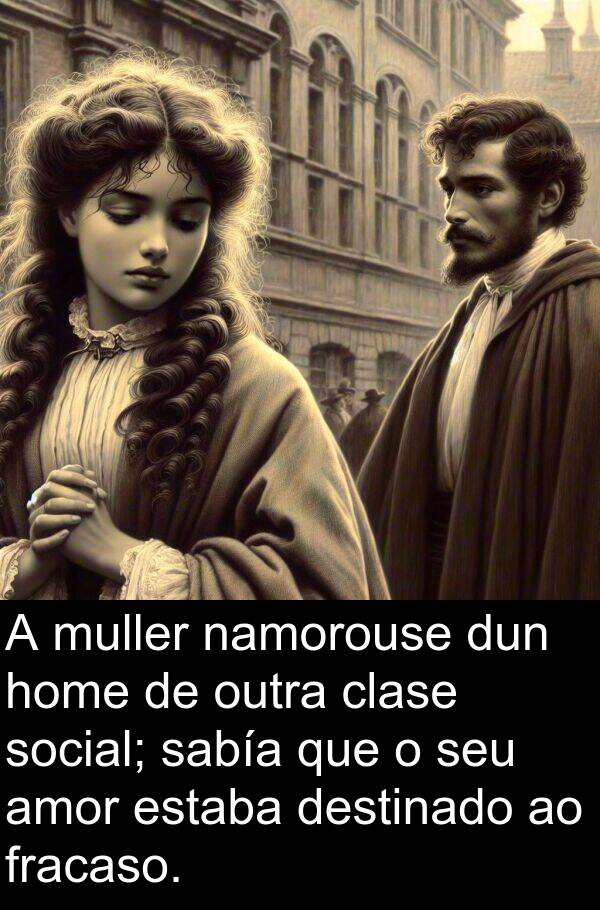fracaso: A muller namorouse dun home de outra clase social; sabía que o seu amor estaba destinado ao fracaso.