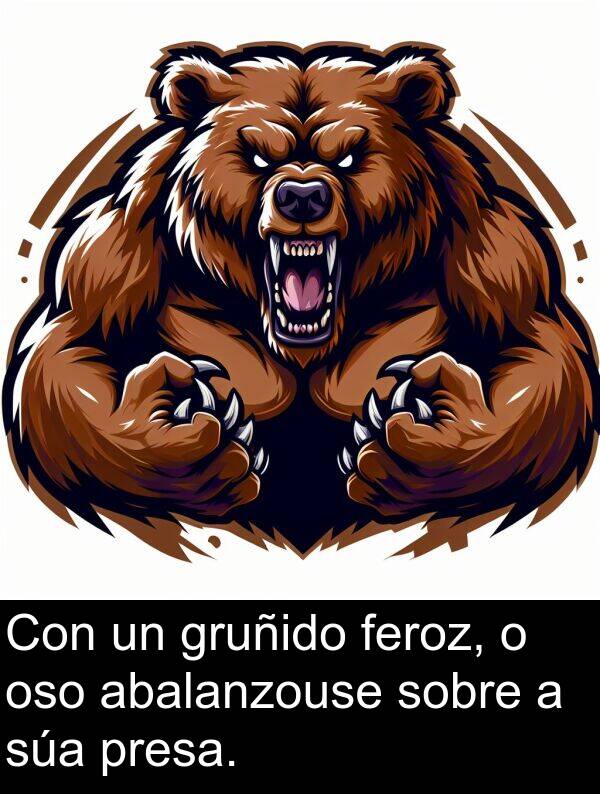 feroz: Con un gruñido feroz, o oso abalanzouse sobre a súa presa.