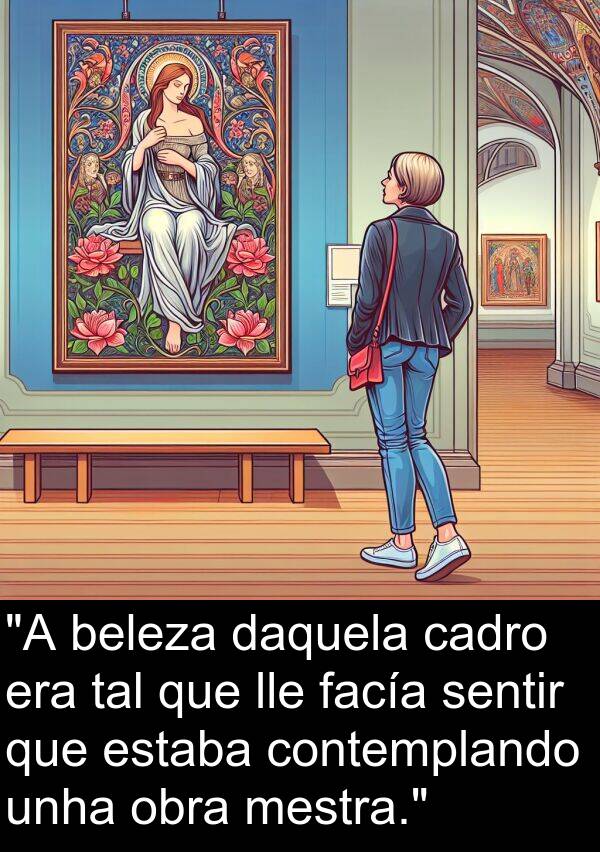 tal: "A beleza daquela cadro era tal que lle facía sentir que estaba contemplando unha obra mestra."