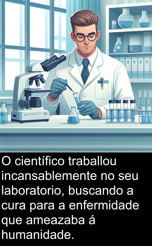 cura: O científico traballou incansablemente no seu laboratorio, buscando a cura para a enfermidade que ameazaba á humanidade.