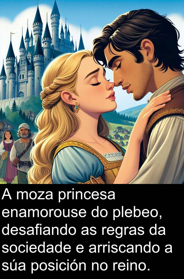 arriscando: A moza princesa enamorouse do plebeo, desafiando as regras da sociedade e arriscando a súa posición no reino.