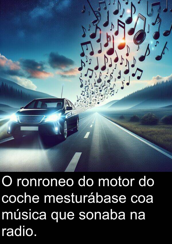 radio: O ronroneo do motor do coche mesturábase coa música que sonaba na radio.