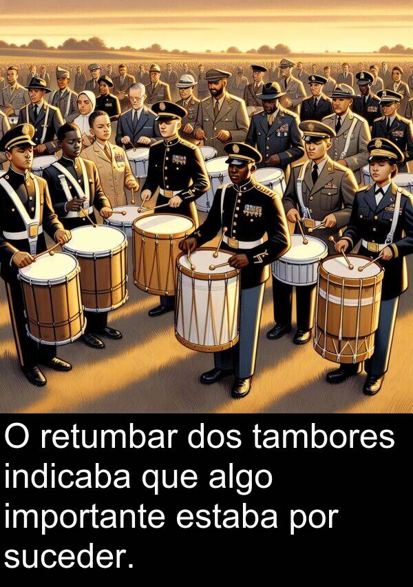 retumbar: O retumbar dos tambores indicaba que algo importante estaba por suceder.
