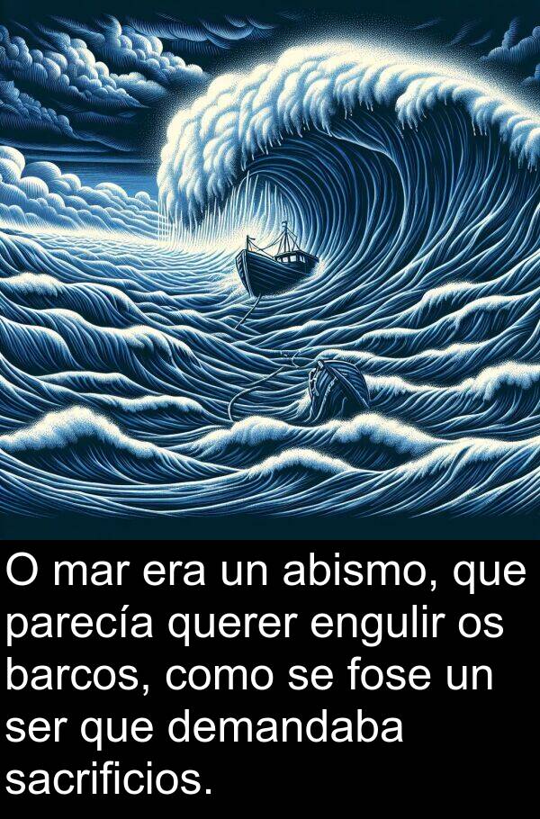 fose: O mar era un abismo, que parecía querer engulir os barcos, como se fose un ser que demandaba sacrificios.