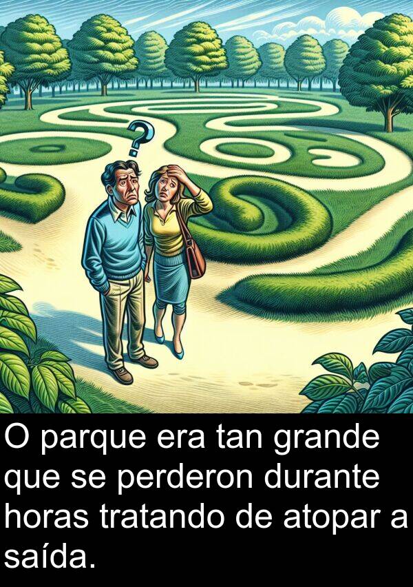 grande: O parque era tan grande que se perderon durante horas tratando de atopar a saída.