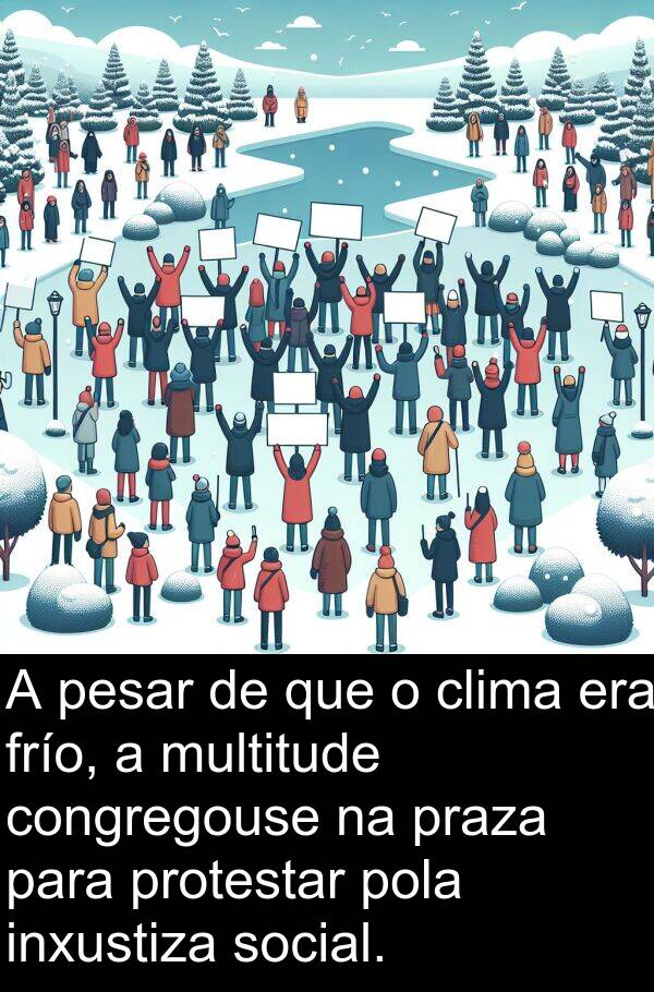 frío: A pesar de que o clima era frío, a multitude congregouse na praza para protestar pola inxustiza social.