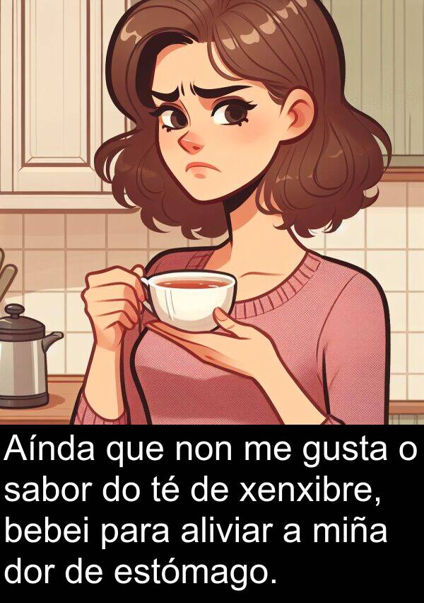 bebei: Aínda que non me gusta o sabor do té de xenxibre, bebei para aliviar a miña dor de estómago.