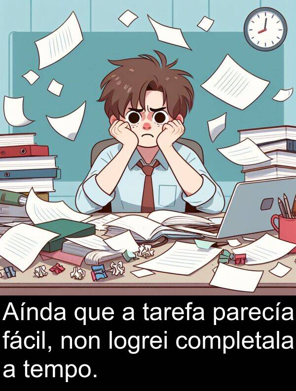 tempo: Aínda que a tarefa parecía fácil, non logrei completala a tempo.