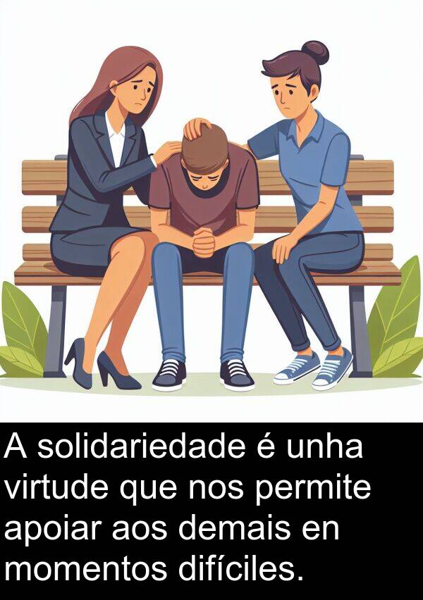 difíciles: A solidariedade é unha virtude que nos permite apoiar aos demais en momentos difíciles.