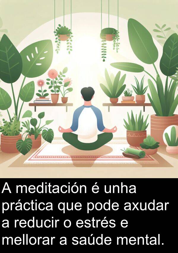 reducir: A meditación é unha práctica que pode axudar a reducir o estrés e mellorar a saúde mental.