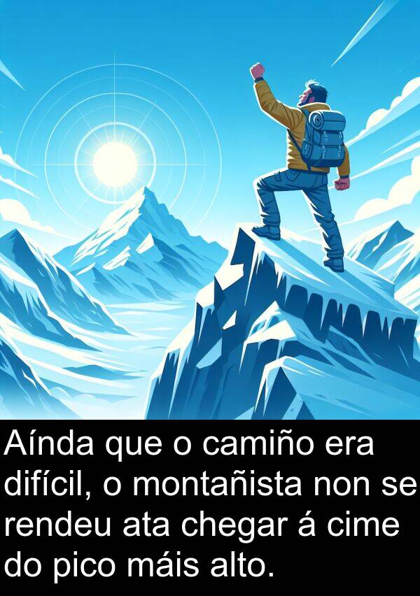 rendeu: Aínda que o camiño era difícil, o montañista non se rendeu ata chegar á cime do pico máis alto.
