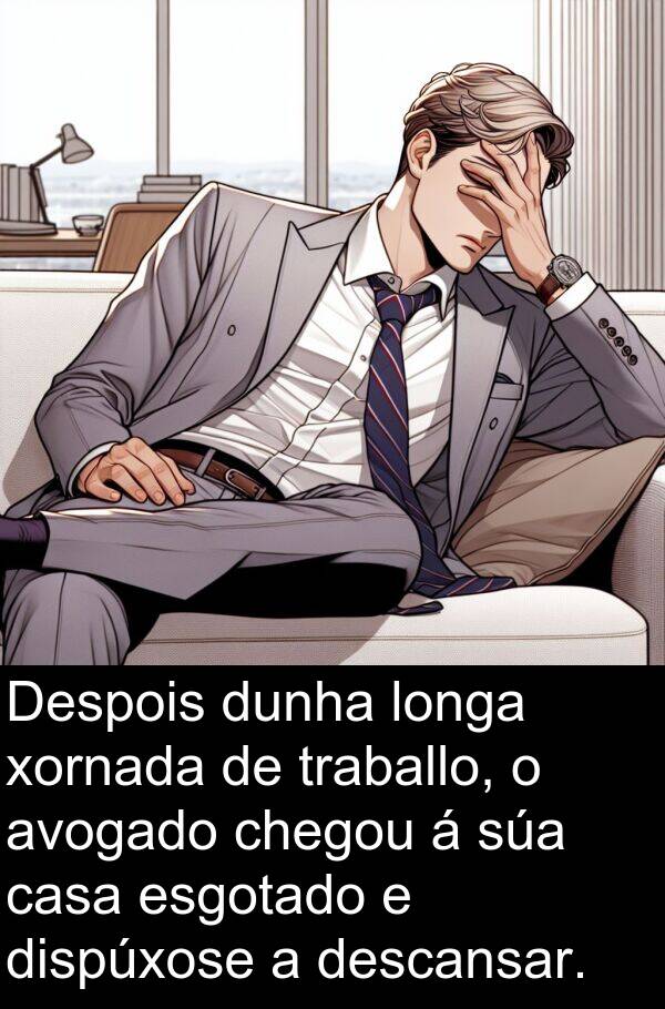 dunha: Despois dunha longa xornada de traballo, o avogado chegou á súa casa esgotado e dispúxose a descansar.