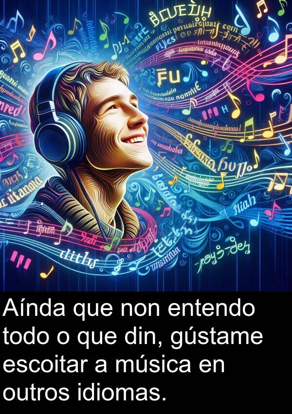 entendo: Aínda que non entendo todo o que din, gústame escoitar a música en outros idiomas.