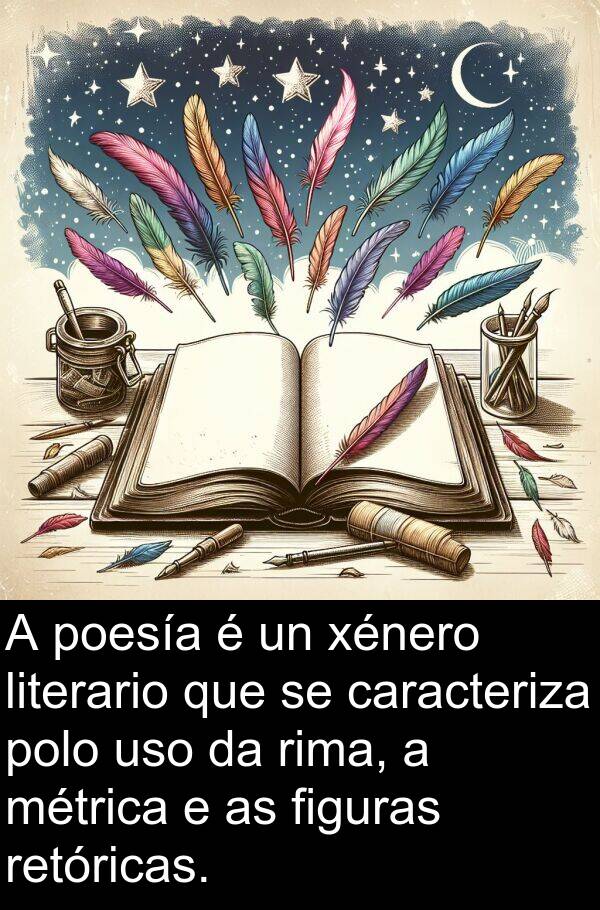 retóricas: A poesía é un xénero literario que se caracteriza polo uso da rima, a métrica e as figuras retóricas.