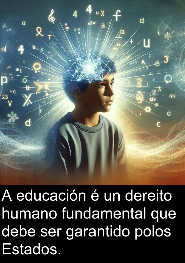 fundamental: A educación é un dereito humano fundamental que debe ser garantido polos Estados.
