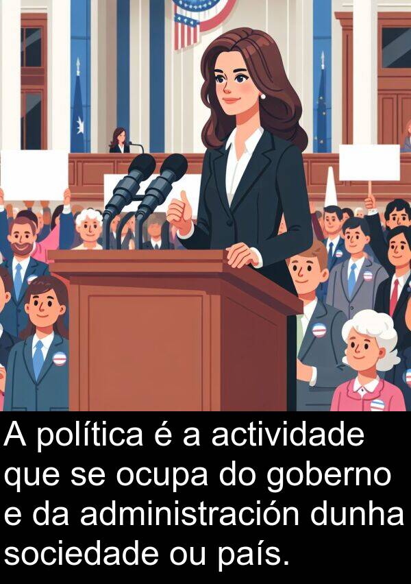 dunha: A política é a actividade que se ocupa do goberno e da administración dunha sociedade ou país.