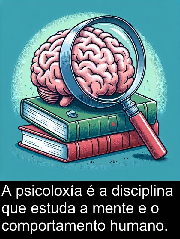 comportamento: A psicoloxía é a disciplina que estuda a mente e o comportamento humano.