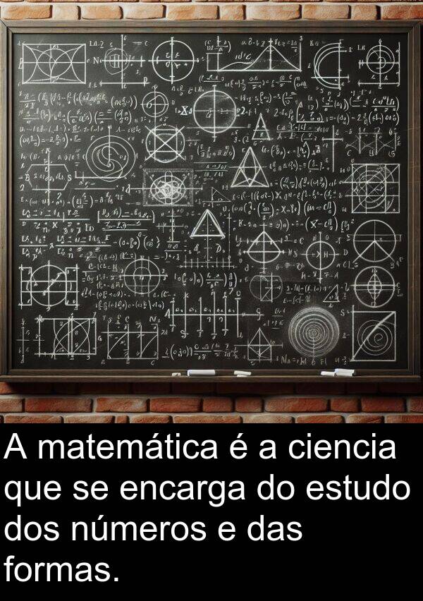 matemática: A matemática é a ciencia que se encarga do estudo dos números e das formas.