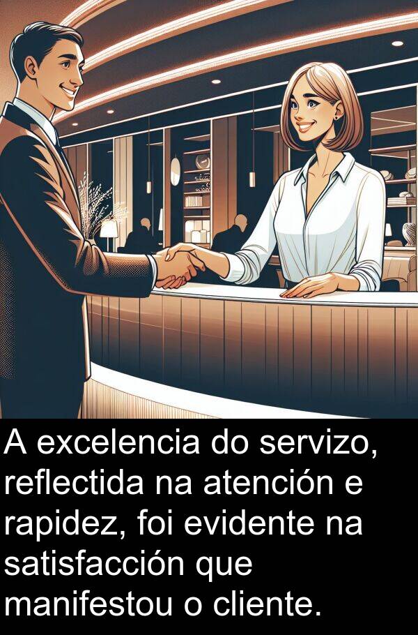 reflectida: A excelencia do servizo, reflectida na atención e rapidez, foi evidente na satisfacción que manifestou o cliente.