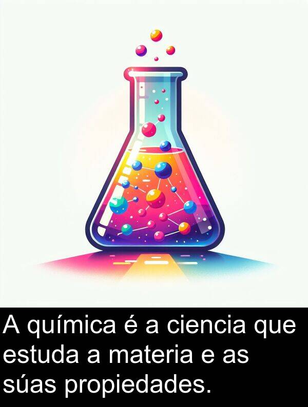 materia: A química é a ciencia que estuda a materia e as súas propiedades.