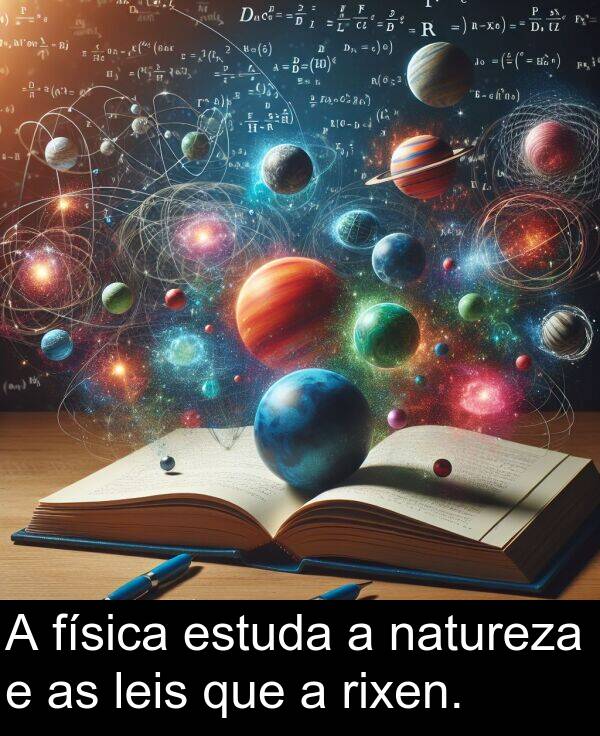 rixen: A física estuda a natureza e as leis que a rixen.