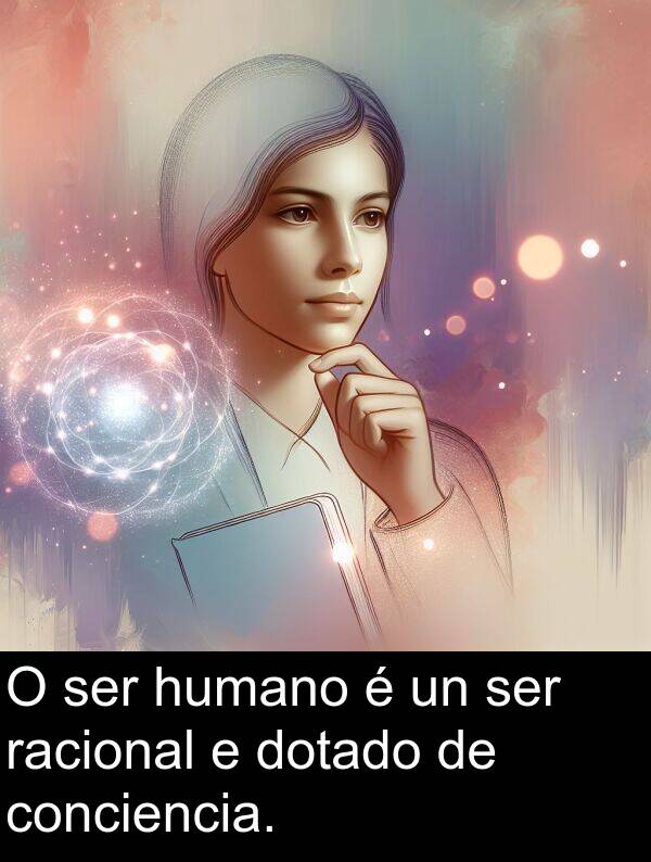 racional: O ser humano é un ser racional e dotado de conciencia.