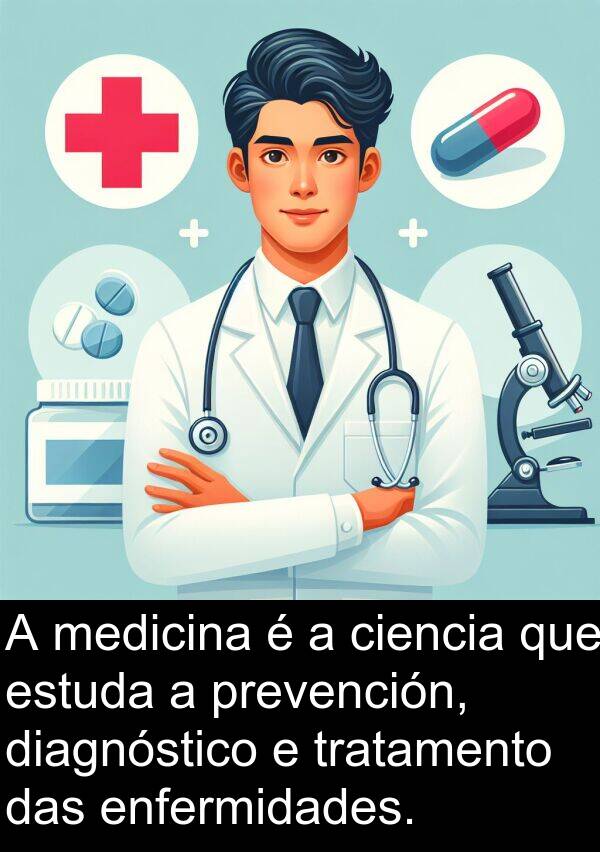 medicina: A medicina é a ciencia que estuda a prevención, diagnóstico e tratamento das enfermidades.