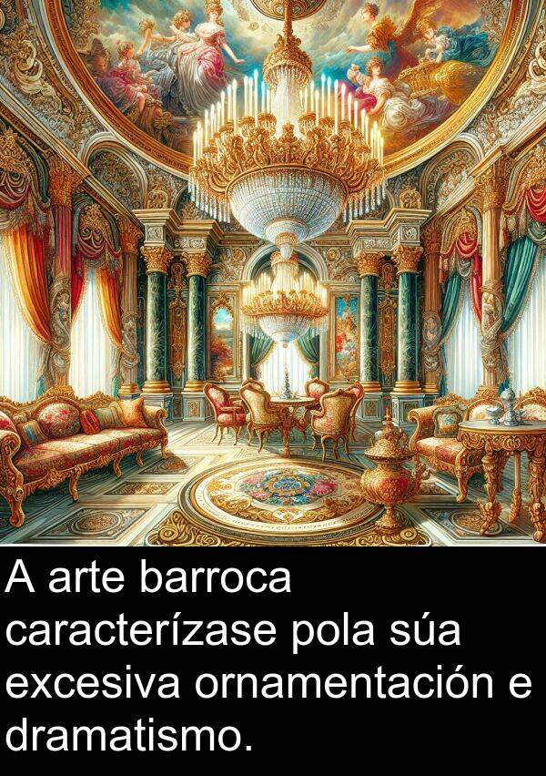 caracterízase: A arte barroca caracterízase pola súa excesiva ornamentación e dramatismo.