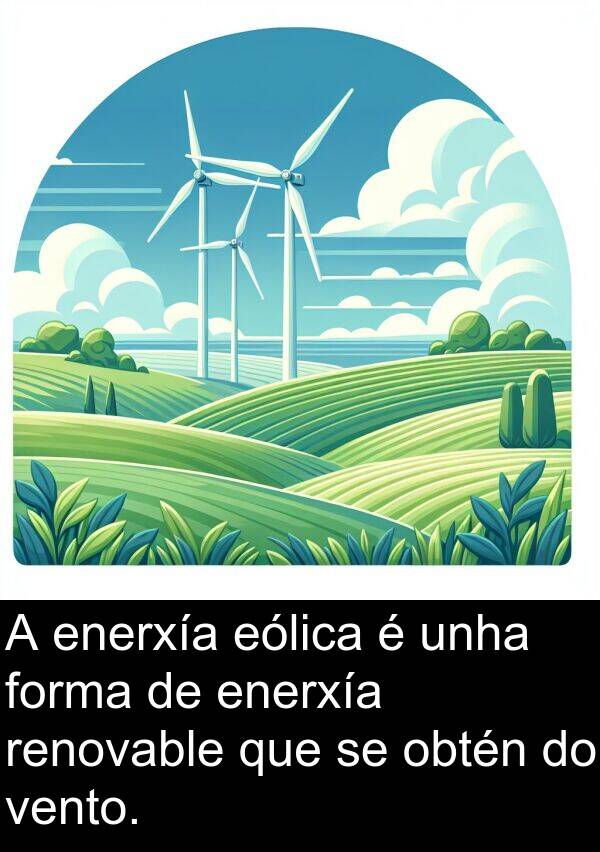 renovable: A enerxía eólica é unha forma de enerxía renovable que se obtén do vento.