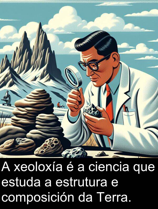 composición: A xeoloxía é a ciencia que estuda a estrutura e composición da Terra.