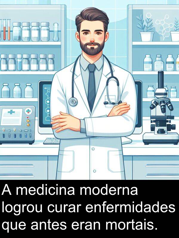 medicina: A medicina moderna logrou curar enfermidades que antes eran mortais.