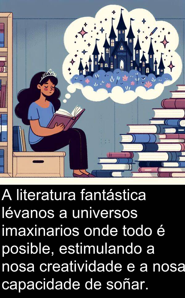 soñar: A literatura fantástica lévanos a universos imaxinarios onde todo é posible, estimulando a nosa creatividade e a nosa capacidade de soñar.