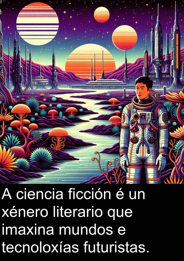 futuristas: A ciencia ficción é un xénero literario que imaxina mundos e tecnoloxías futuristas.