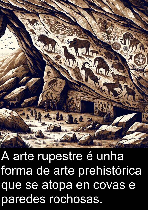 rupestre: A arte rupestre é unha forma de arte prehistórica que se atopa en covas e paredes rochosas.