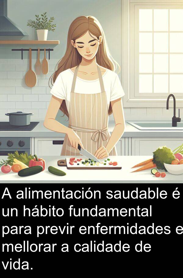 fundamental: A alimentación saudable é un hábito fundamental para previr enfermidades e mellorar a calidade de vida.