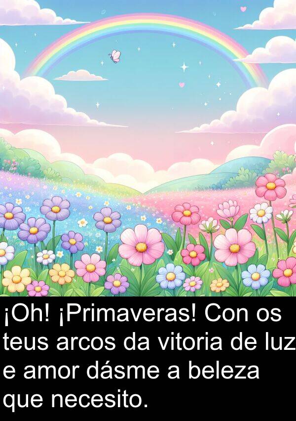 arcos: ¡Oh! ¡Primaveras! Con os teus arcos da vitoria de luz e amor dásme a beleza que necesito.