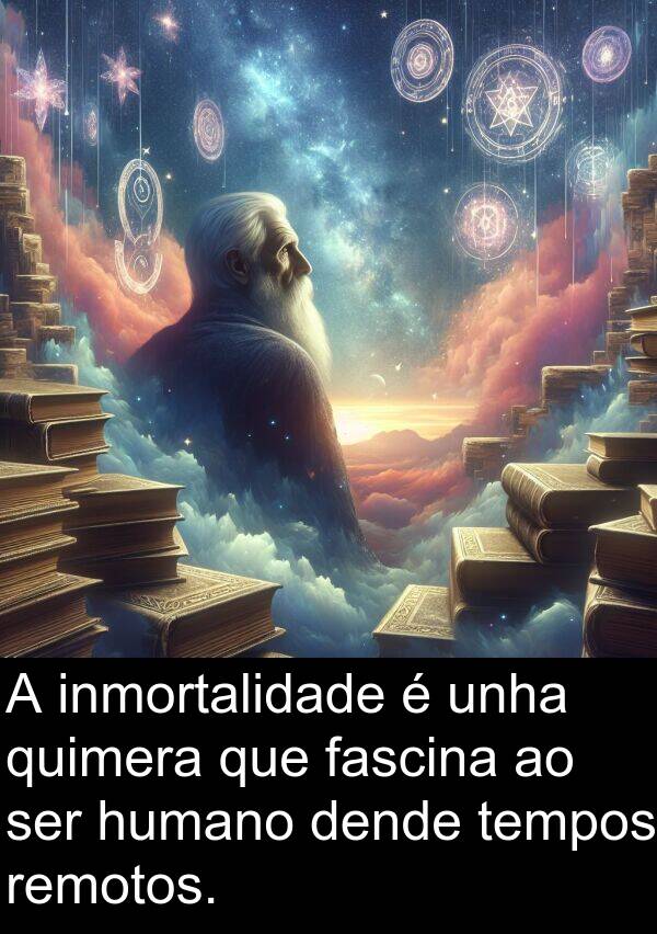 remotos: A inmortalidade é unha quimera que fascina ao ser humano dende tempos remotos.