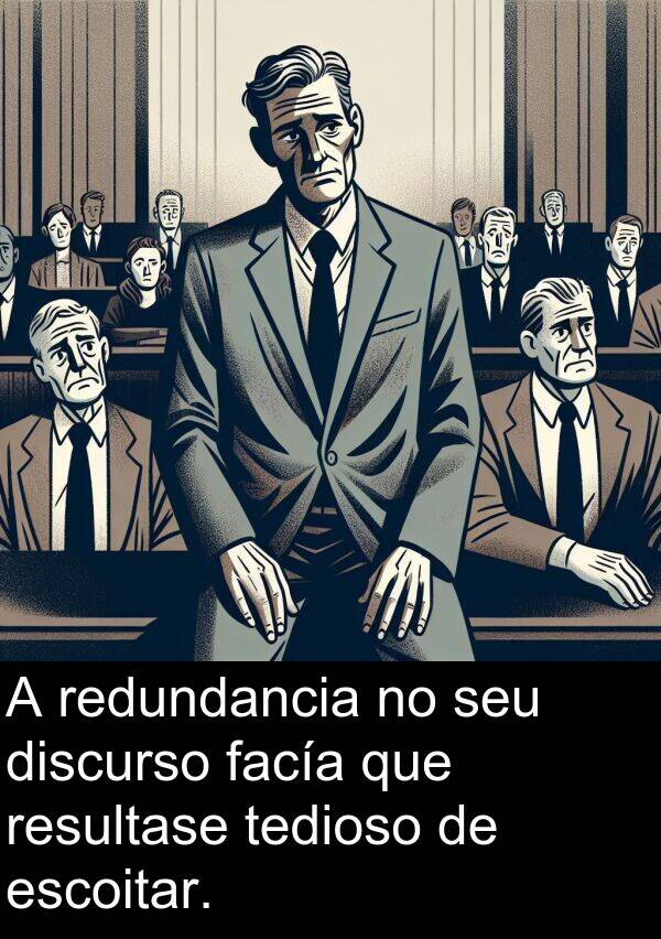 redundancia: A redundancia no seu discurso facía que resultase tedioso de escoitar.