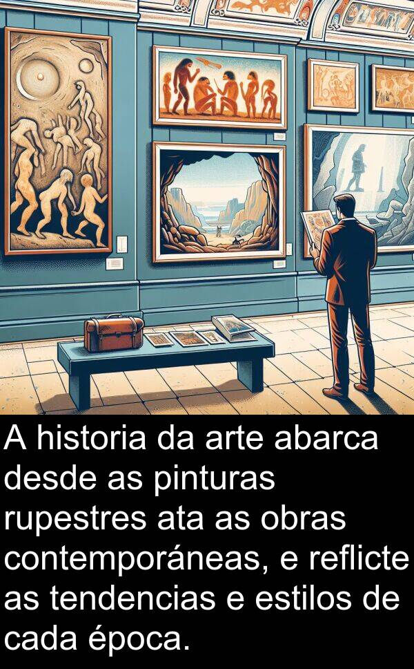 pinturas: A historia da arte abarca desde as pinturas rupestres ata as obras contemporáneas, e reflicte as tendencias e estilos de cada época.