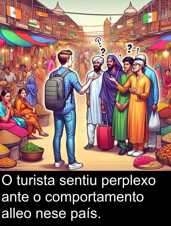 comportamento: O turista sentiu perplexo ante o comportamento alleo nese país.