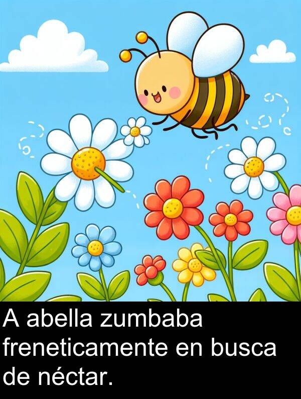 freneticamente: A abella zumbaba freneticamente en busca de néctar.