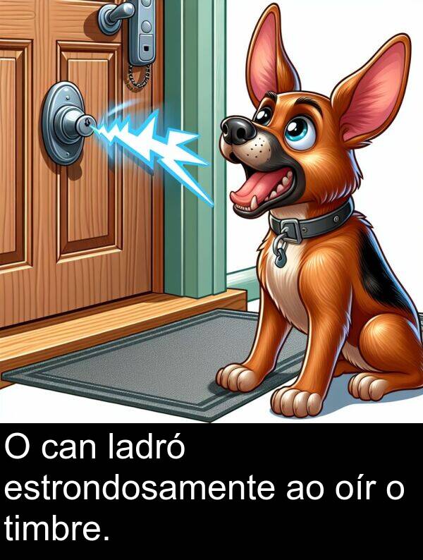 timbre: O can ladró estrondosamente ao oír o timbre.