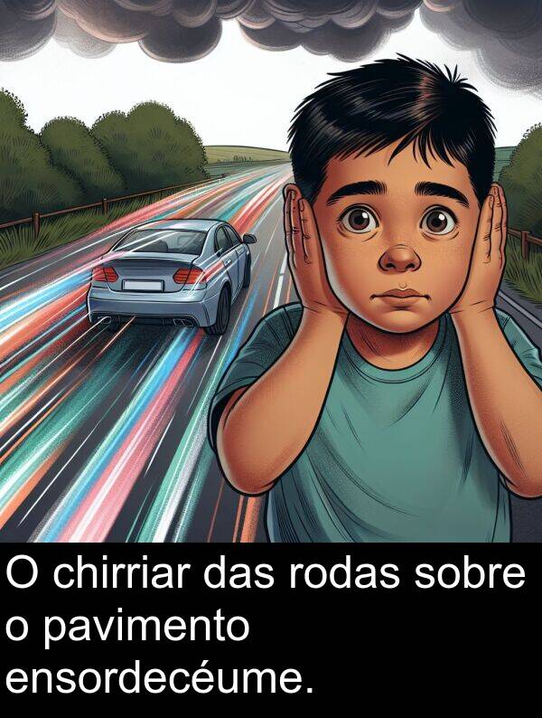 rodas: O chirriar das rodas sobre o pavimento ensordecéume.