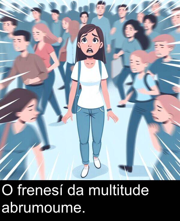 frenesí: O frenesí da multitude abrumoume.