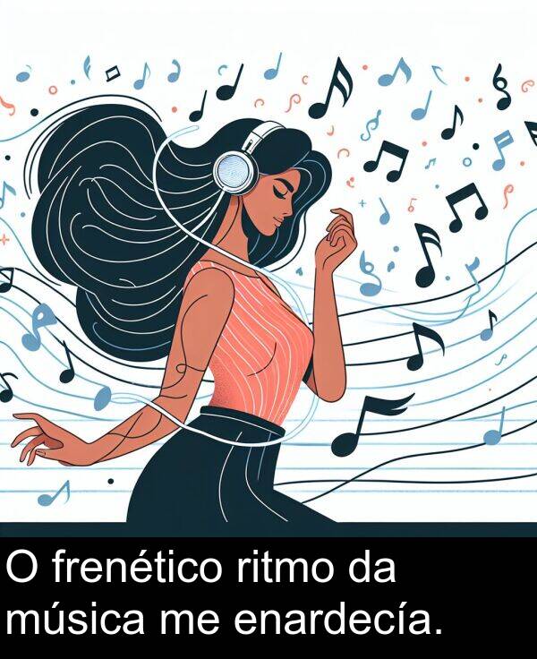 ritmo: O frenético ritmo da música me enardecía.