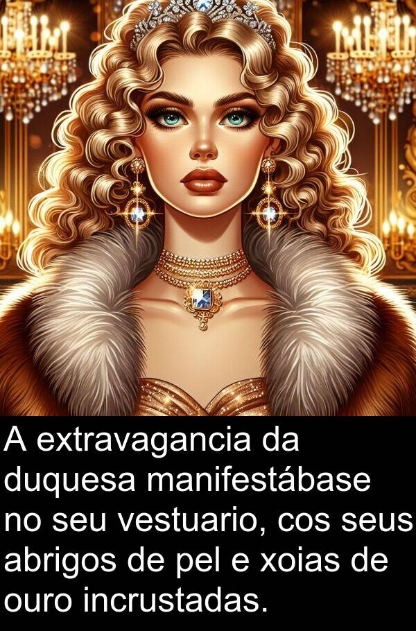 extravagancia: A extravagancia da duquesa manifestábase no seu vestuario, cos seus abrigos de pel e xoias de ouro incrustadas.