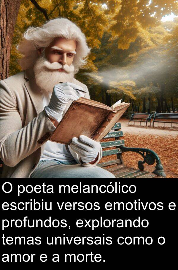 escribiu: O poeta melancólico escribiu versos emotivos e profundos, explorando temas universais como o amor e a morte.